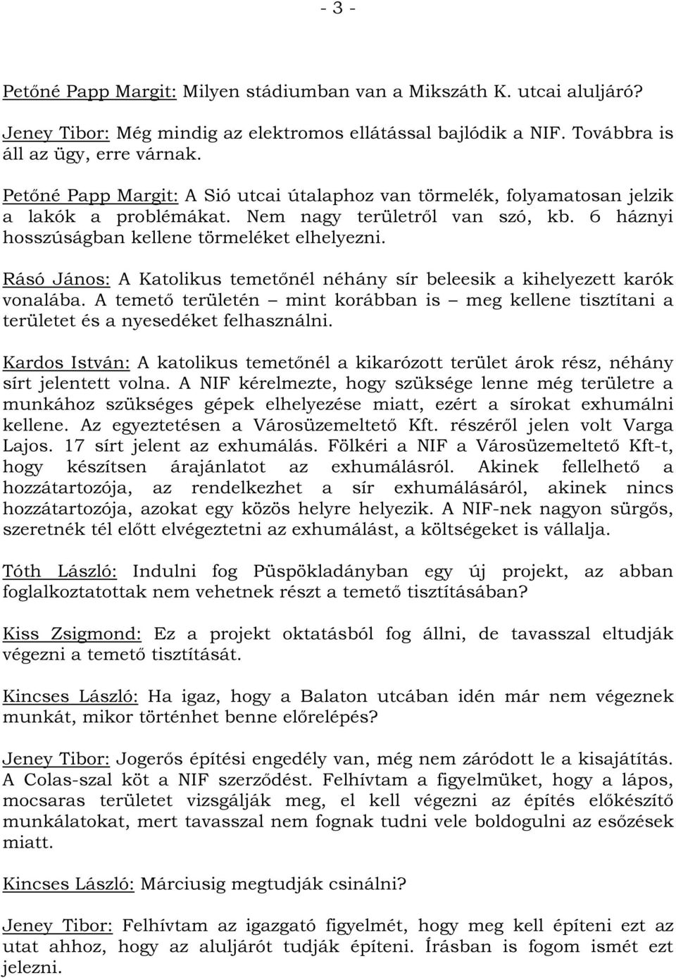 Rásó János: A Katolikus temetőnél néhány sír beleesik a kihelyezett karók vonalába. A temető területén mint korábban is meg kellene tisztítani a területet és a nyesedéket felhasználni.