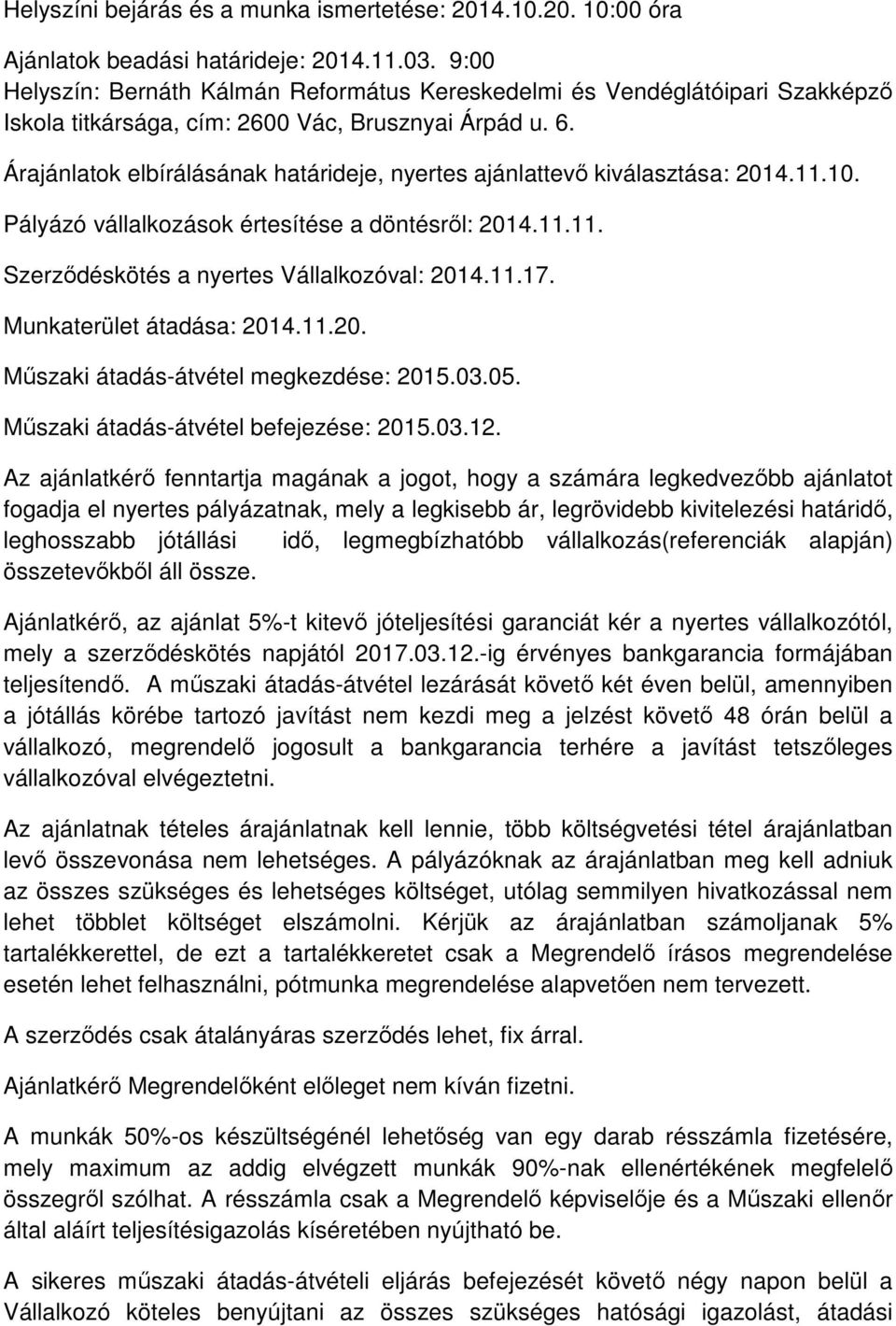 Árajánlatok elbírálásának határideje, nyertes ajánlattevő kiválasztása: 2014.11.10. Pályázó vállalkozások értesítése a döntésről: 2014.11.11. Szerződéskötés a nyertes Vállalkozóval: 2014.11.17.