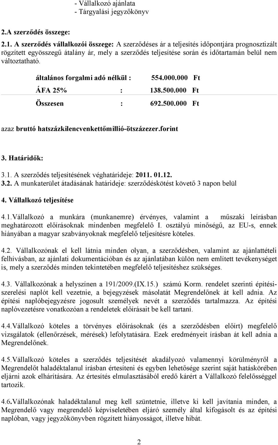 általános forgalmi adó nélkül : 554.000.000 Ft ÁFA 25% : 138.500.000 Ft Összesen : 692.500.000 Ft azaz bruttó hatszázkilencvenkettőmillió-ötszázezer.forint 3. Határidők: 3.1. A szerződés teljesítésének véghatárideje: 2011.