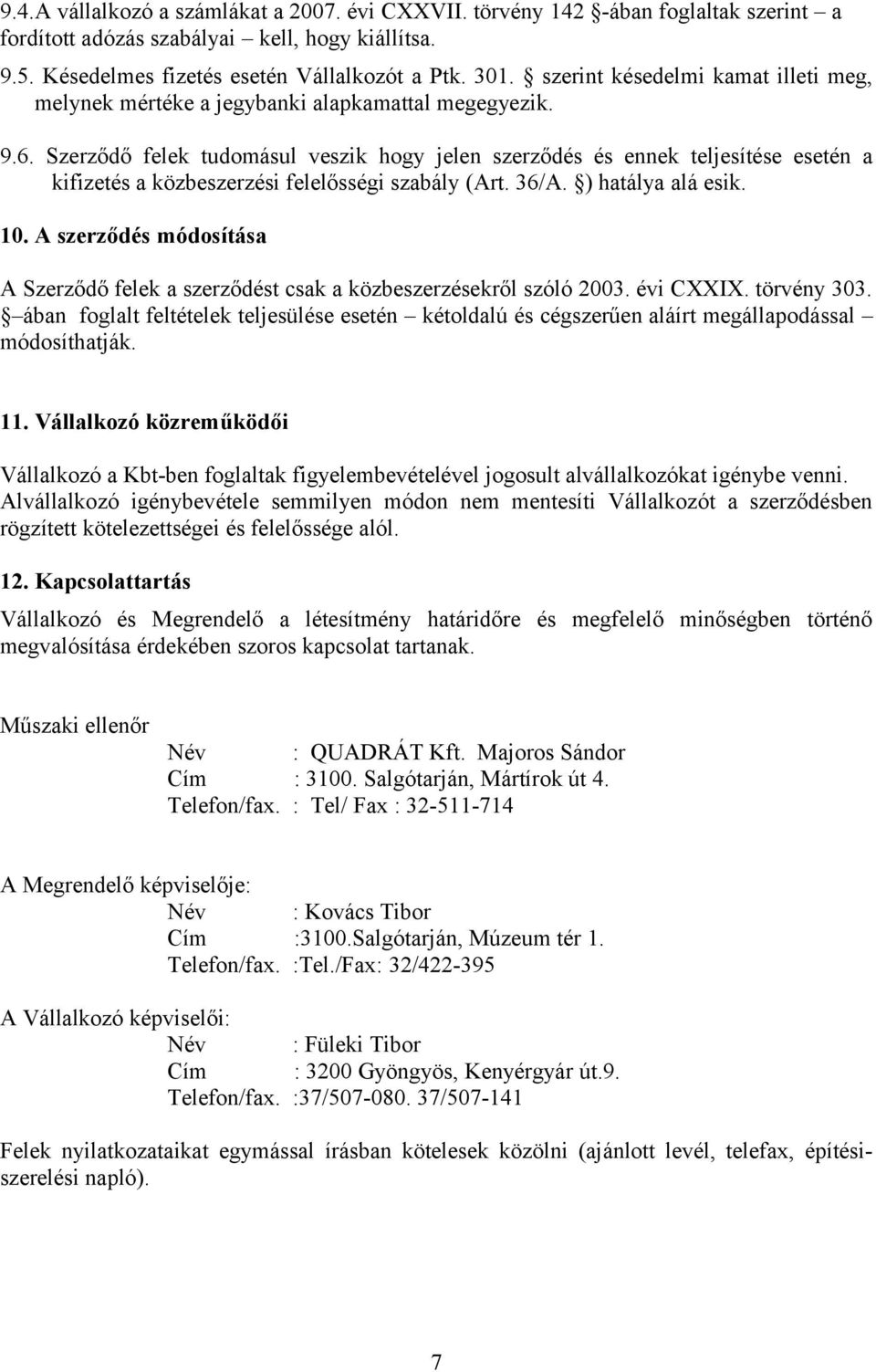 Szerződő felek tudomásul veszik hogy jelen szerződés és ennek teljesítése esetén a kifizetés a közbeszerzési felelősségi szabály (Art. 36/A. ) hatálya alá esik. 10.