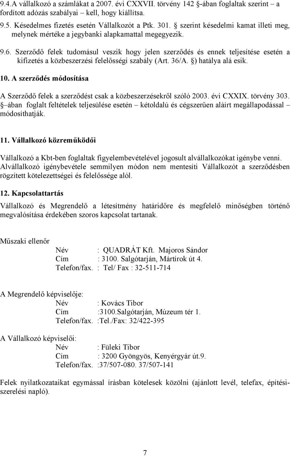 Szerződő felek tudomásul veszik hogy jelen szerződés és ennek teljesítése esetén a kifizetés a közbeszerzési felelősségi szabály (Art. 36/A. ) hatálya alá esik. 10.