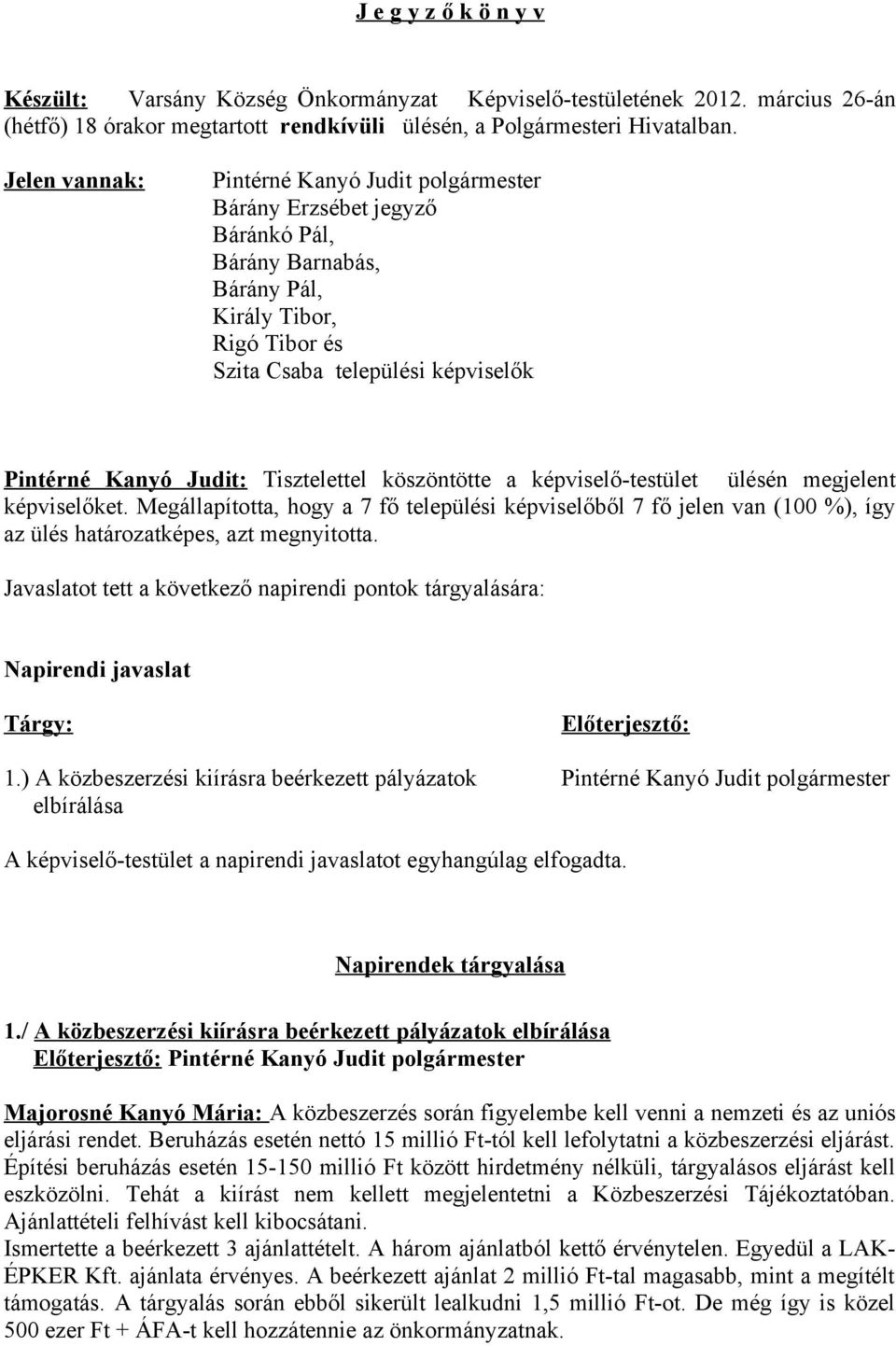 Tisztelettel köszöntötte a képviselő-testület ülésén megjelent képviselőket. Megállapította, hogy a 7 fő települési képviselőből 7 fő jelen van (100 %), így az ülés határozatképes, azt megnyitotta.