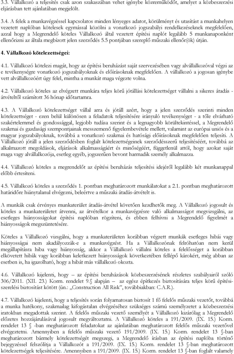 azzal hogy a Megrendelő köteles Vállalkozó által vezetett építési naplót legalább 5 munkanaponként ellenőrizni az általa megbízott jelen szerződés 5.5 pontjában szereplő műszaki ellenőr(ök) útján. 4.