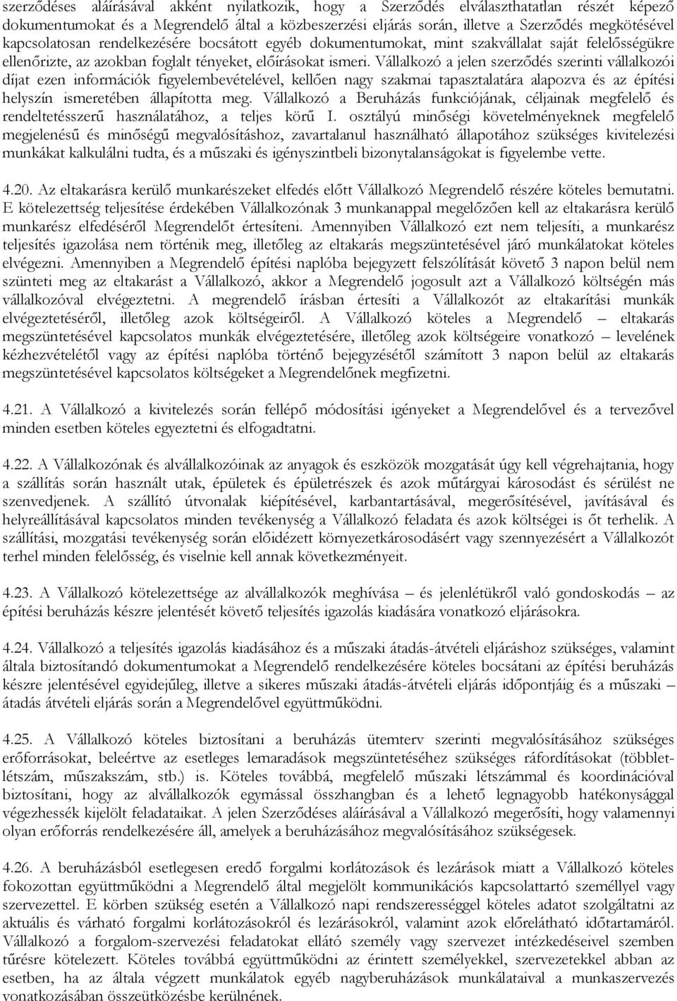 Vállalkozó a jelen szerződés szerinti vállalkozói díjat ezen információk figyelembevételével, kellően nagy szakmai tapasztalatára alapozva és az építési helyszín ismeretében állapította meg.