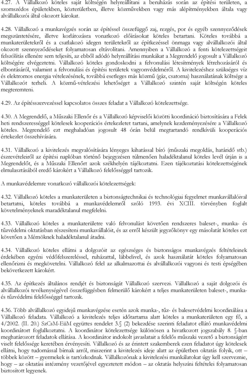 Vállalkozó a munkavégzés során az építéssel összefüggő zaj, rezgés, por és egyéb szennyeződések megszüntetésére, illetve korlátozásra vonatkozó előírásokat köteles betartani.