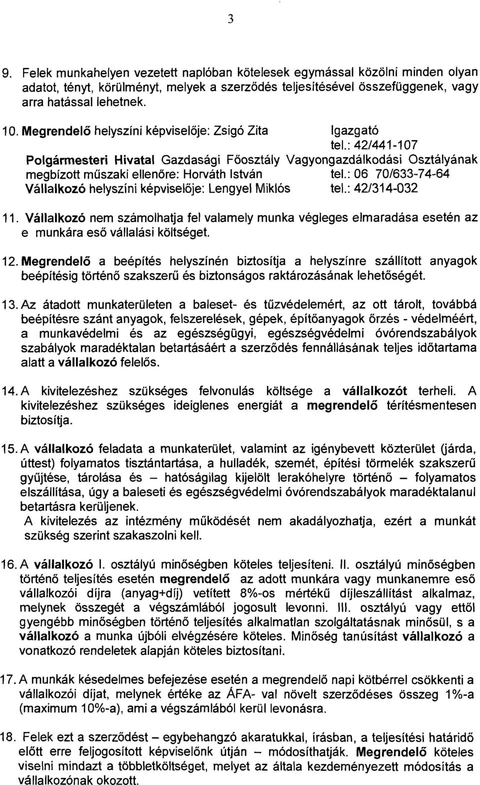 : 06 70/633-74-64 Vállalkozó helyszíni képviselője: Lengyel Miklós tel.: 42/314-032 11. Vállalkozó nem számolhat ja fel valamely munka végleges elmaradása esetén az e munkára eső vállalási költséget.