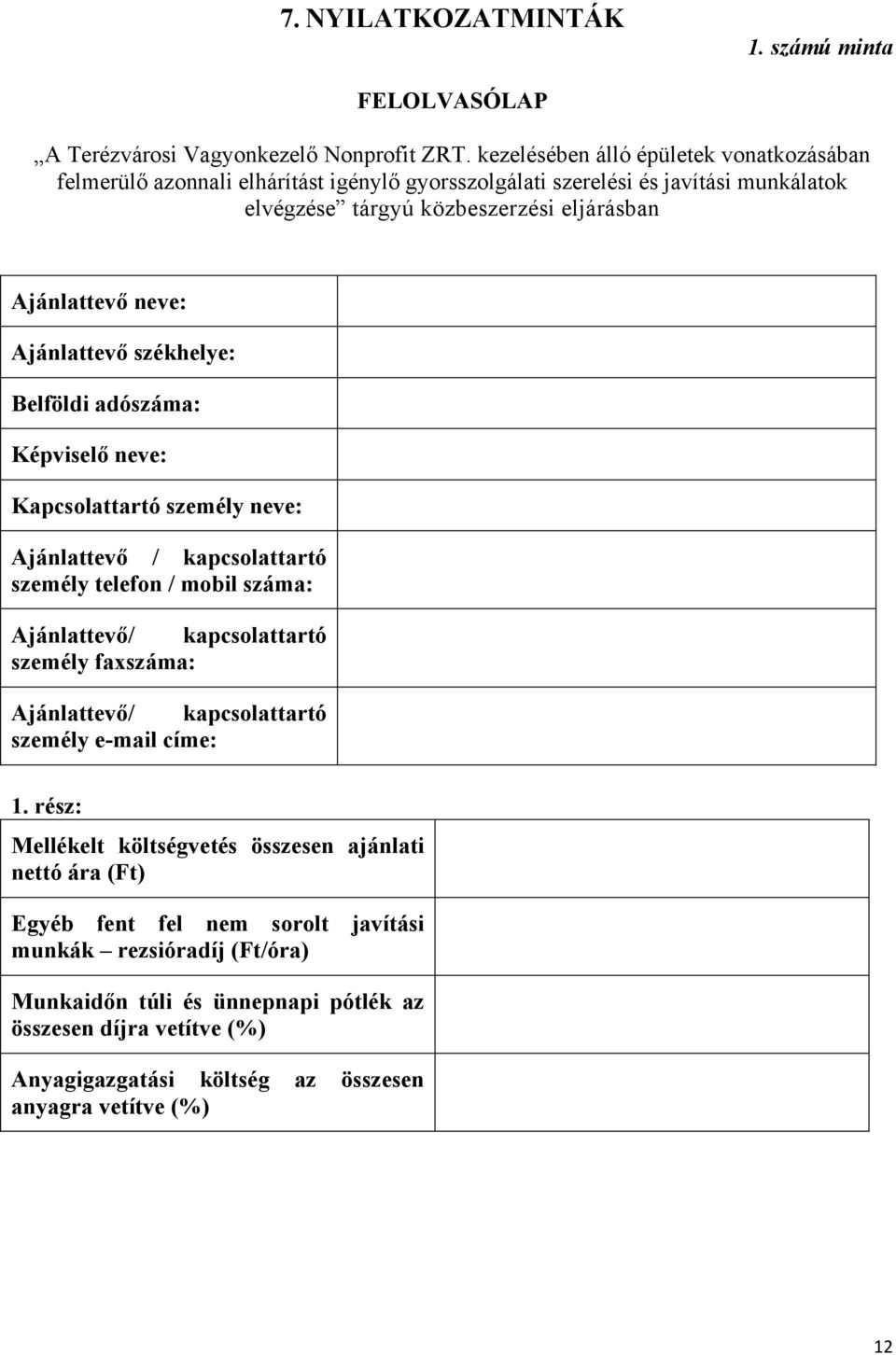 Ajánlattevő székhelye: Belföldi adószáma: Képviselő neve: Kapcsolattartó személy neve: Ajánlattevő / kapcsolattartó személy telefon / mobil száma: Ajánlattevő/ kapcsolattartó személy faxszáma: