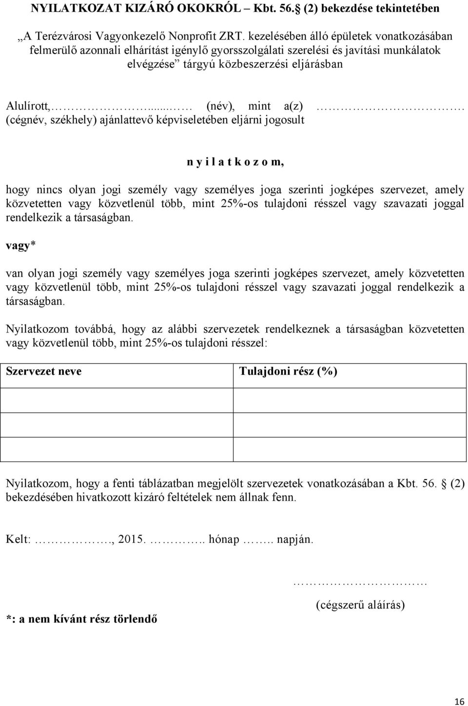 (cégnév, székhely) ajánlattevő képviseletében eljárni jogosult n y i l a t k o z o m, hogy nincs olyan jogi személy vagy személyes joga szerinti jogképes szervezet, amely közvetetten vagy közvetlenül