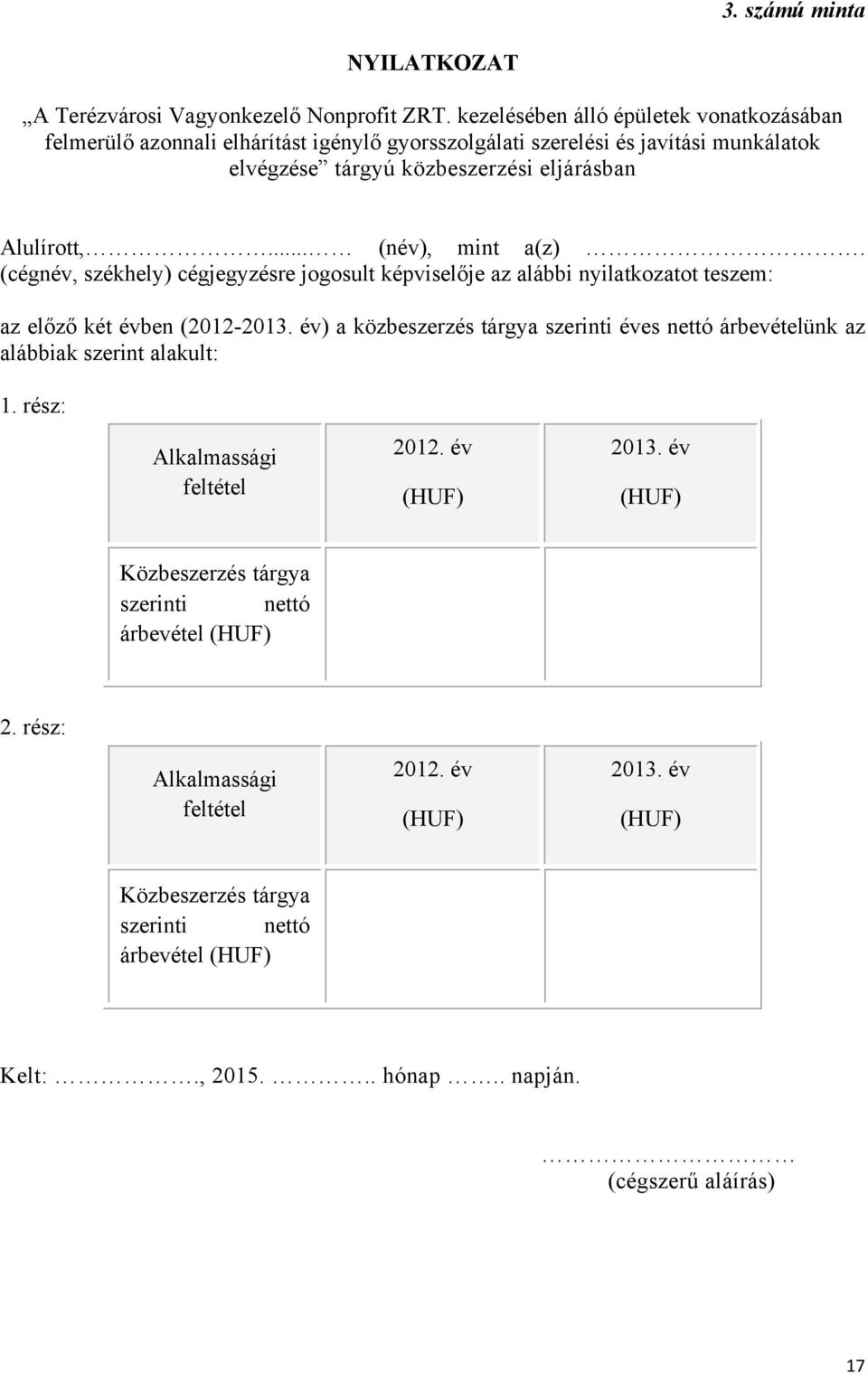 .. (név), mint a(z). (cégnév, székhely) cégjegyzésre jogosult képviselője az alábbi nyilatkozatot teszem: az előző két évben (2012-2013.
