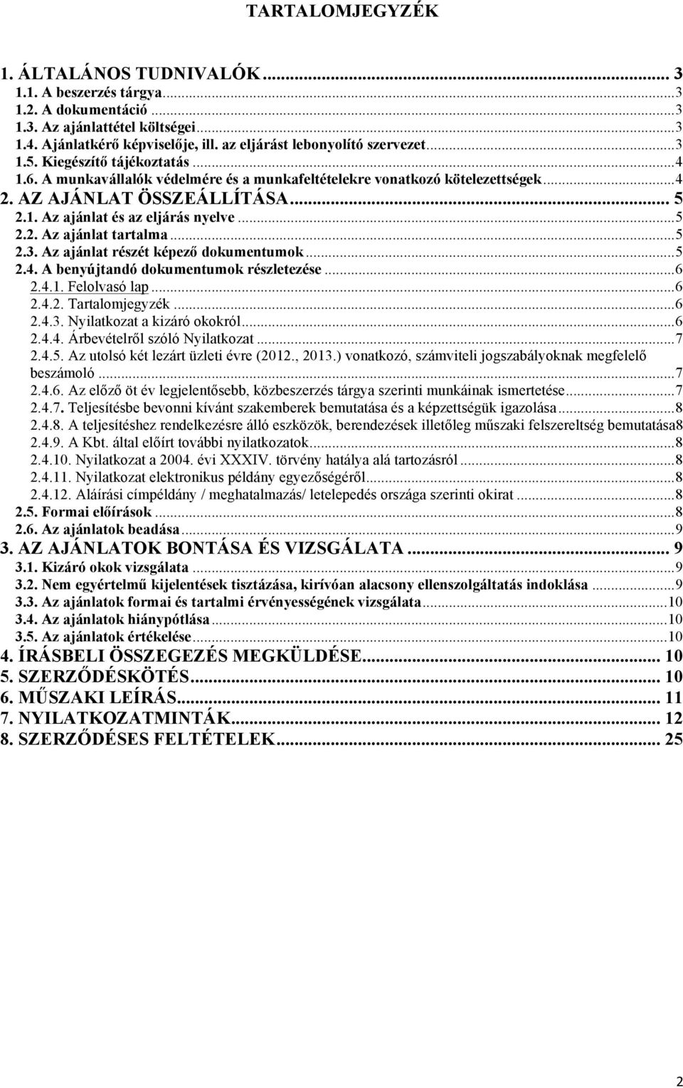 .. 5 2.2. Az ajánlat tartalma... 5 2.3. Az ajánlat részét képező dokumentumok... 5 2.4. A benyújtandó dokumentumok részletezése... 6 2.4.1. Felolvasó lap... 6 2.4.2. Tartalomjegyzék... 6 2.4.3. Nyilatkozat a kizáró okokról.
