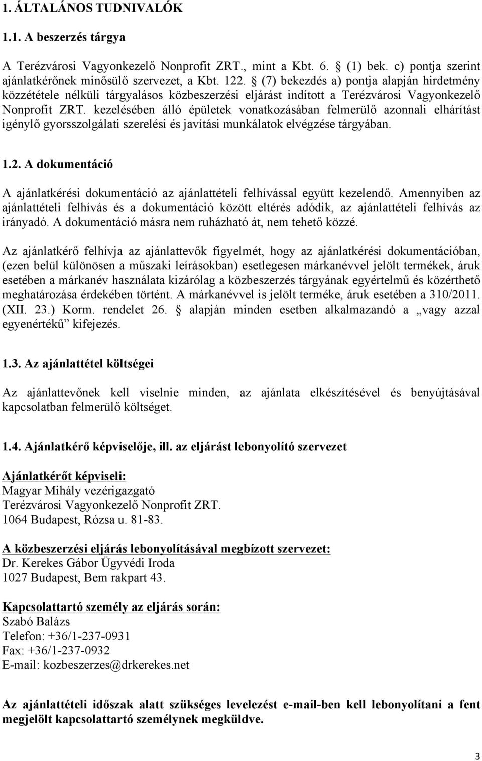 kezelésében álló épületek vonatkozásában felmerülő azonnali elhárítást igénylő gyorsszolgálati szerelési és javítási munkálatok elvégzése tárgyában. 1.2.