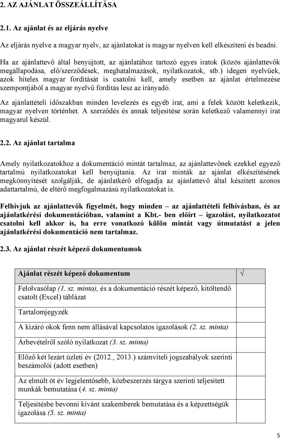 ) idegen nyelvűek, azok hiteles magyar fordítását is csatolni kell, amely esetben az ajánlat értelmezése szempontjából a magyar nyelvű fordítás lesz az irányadó.