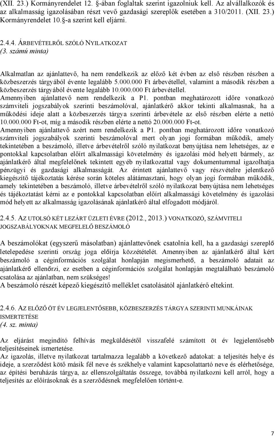számú minta) Alkalmatlan az ajánlattevő, ha nem rendelkezik az előző két évben az első részben részben a közbeszerzés tárgyából évente legalább 5.000.