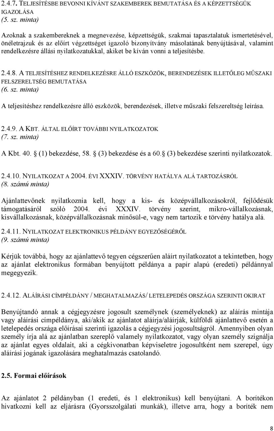rendelkezésre állási nyilatkozatukkal, akiket be kíván vonni a teljesítésbe. 2.4.8. A TELJESÍTÉSHEZ RENDELKEZÉSRE ÁLLÓ ESZKÖZÖK, BERENDEZÉSEK ILLETŐLEG MŰSZAKI FELSZERELTSÉG BEMUTATÁSA (6. sz.