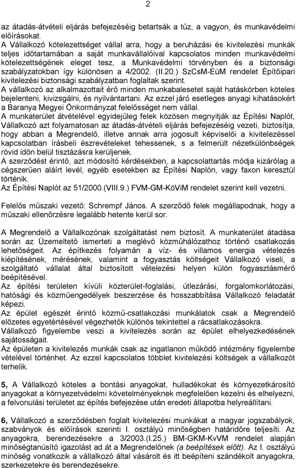 Munkavédelmi törvényben és a biztonsági szabályzatokban így különösen a 4/2002. (II.20.) SzCsM-EüM rendelet Építőipari kivitelezési biztonsági szabályzatban foglaltak szerint.