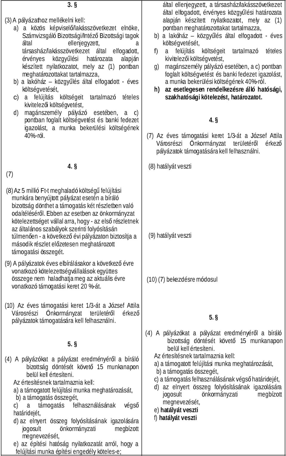 költségeit tartalmazó tételes kivitelezői költségvetést, d) magánszemély pályázó esetében, a c) pontban foglalt költségvetést és banki fedezet igazolást, a munka bekerülési költségének 40%-ról.