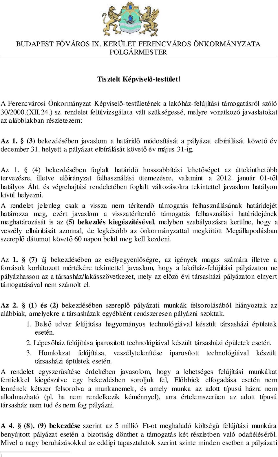 (3) bekezdésében javaslom a határidő módosítását a pályázat elbírálását követő év december 31. helyett a pályázat elbírálását követő év május 31-ig. Az 1.