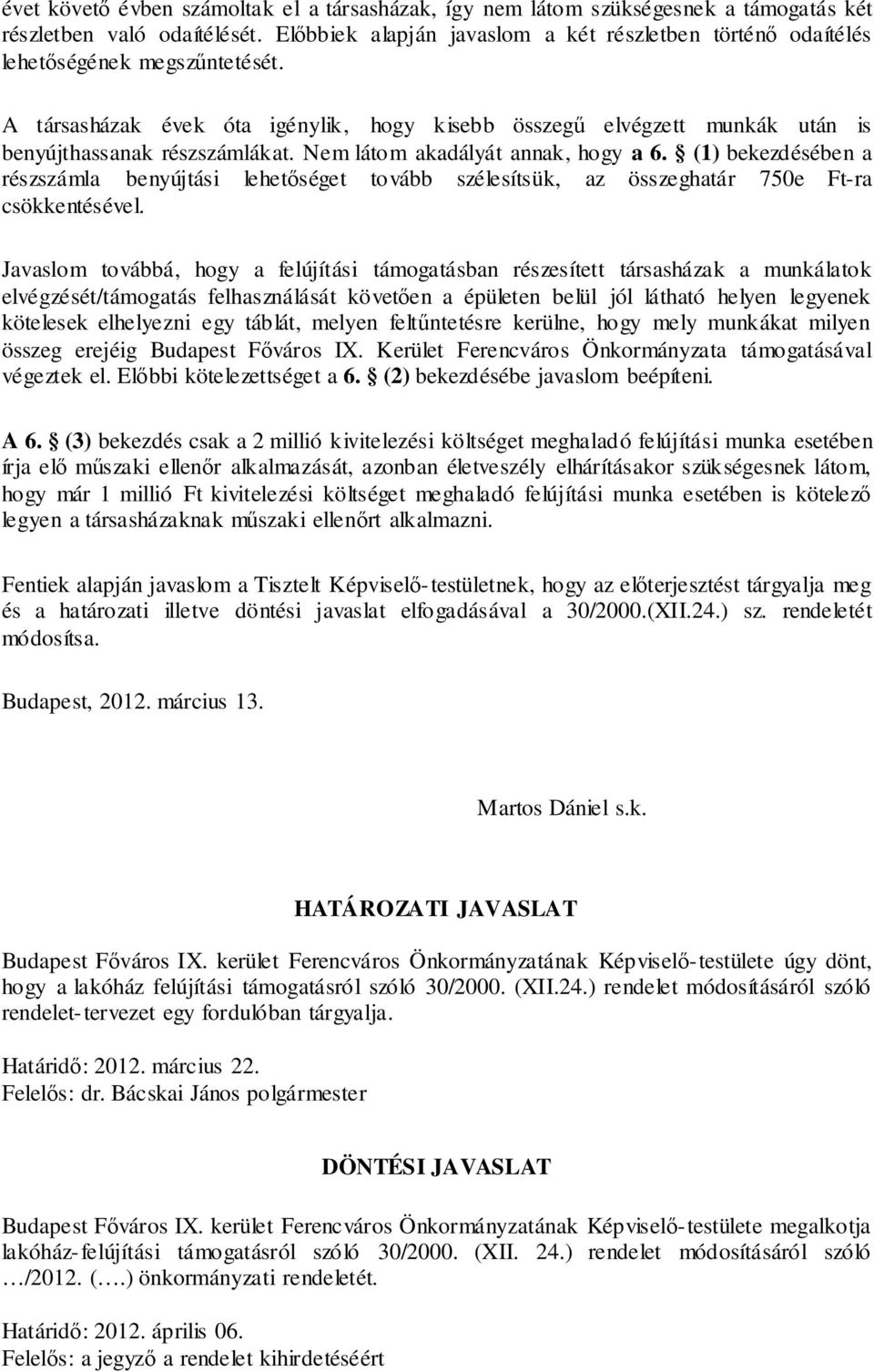 Nem látom akadályát annak, hogy a 6. (1) bekezdésében a részszámla benyújtási lehetőséget tovább szélesítsük, az összeghatár 750e Ft-ra csökkentésével.