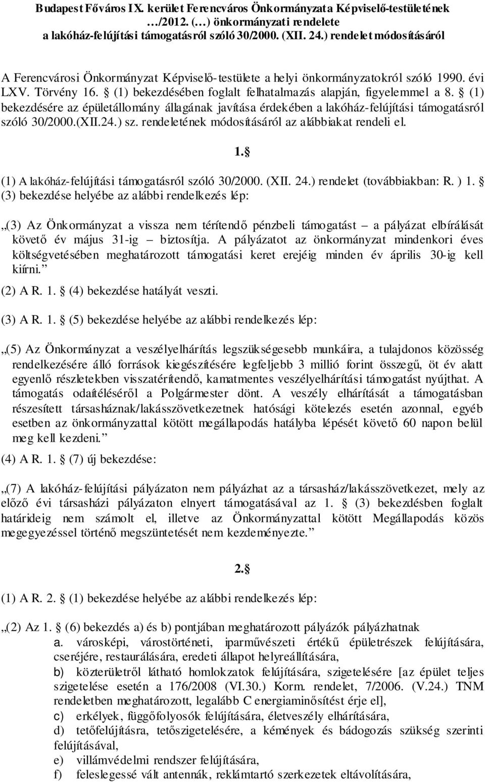 (1) bekezdésére az épületállomány állagának javítása érdekében a lakóház-felújítási támogatásról szóló 30/2000.(XII.24.) sz. rendeletének módosításáról az alábbiakat rendeli el. 1.