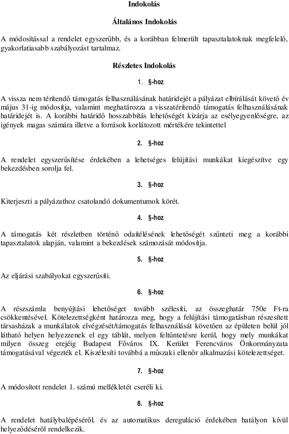 határidejét is. A korábbi határidő hosszabbítás lehetőségét kizárja az esélyegyenlőségre, az igények magas számára illetve a források korlátozott mértékére tekintettel 2.