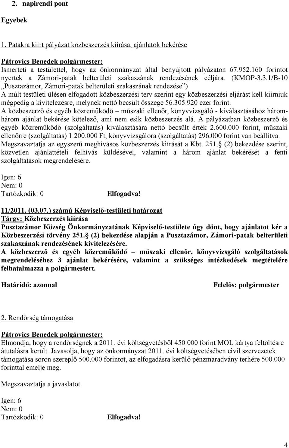 3.1/B-10 Pusztazámor, Zámori-patak belterületi szakaszának rendezése ) A múlt testületi ülésen elfogadott közbeszerzési terv szerint egy közbeszerzési eljárást kell kiírniuk mégpedig a kivitelezésre,