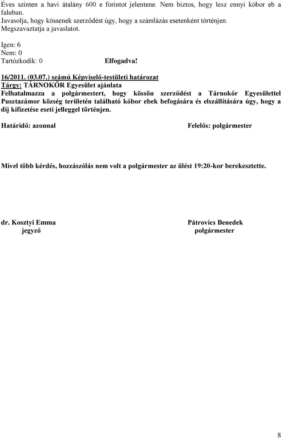 ) számú Képviselő-testületi határozat Tárgy: TÁRNOKŐR Egyesület ajánlata Felhatalmazza a polgármestert, hogy kössön szerződést a Tárnokőr Egyesülettel Pusztazámor község