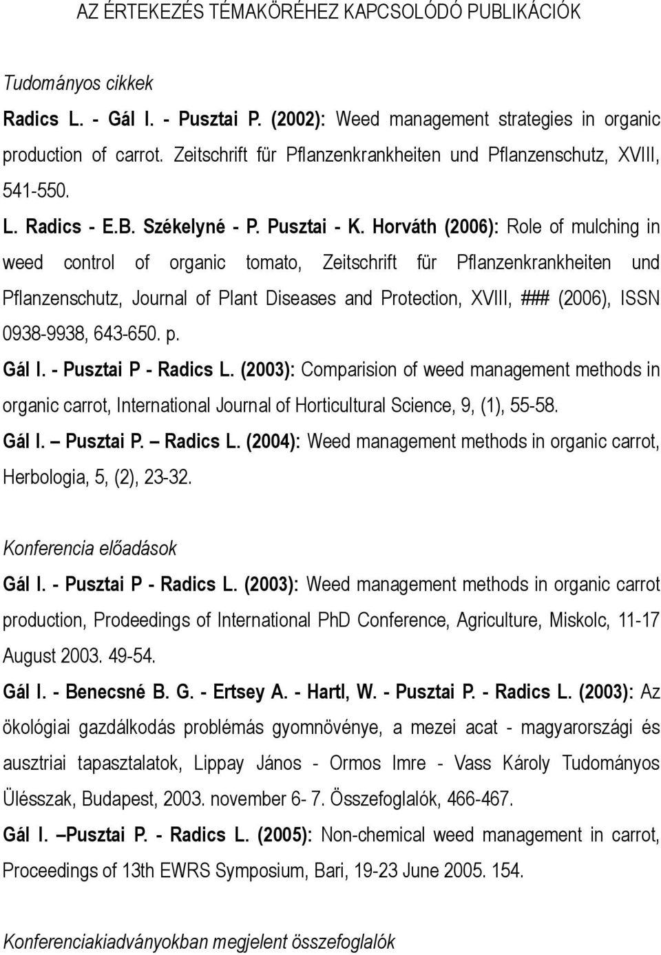 Horváth (2006): Role of mulching in weed control of organic tomato, Zeitschrift für Pflanzenkrankheiten und Pflanzenschutz, Journal of Plant Diseases and Protection, XVIII, ### (2006), ISSN