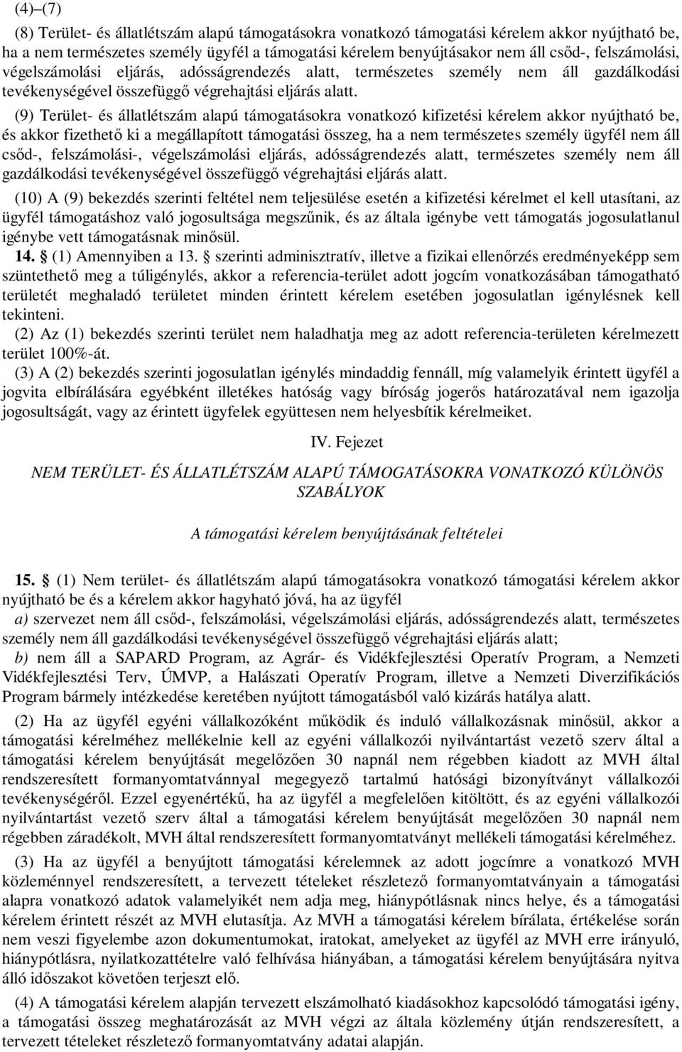 (9) Terület- és állatlétszám alapú támogatásokra vonatkozó kifizetési kérelem akkor nyújtható be, és akkor fizethető ki a megállapított támogatási összeg, ha a nem természetes személy ügyfél nem áll