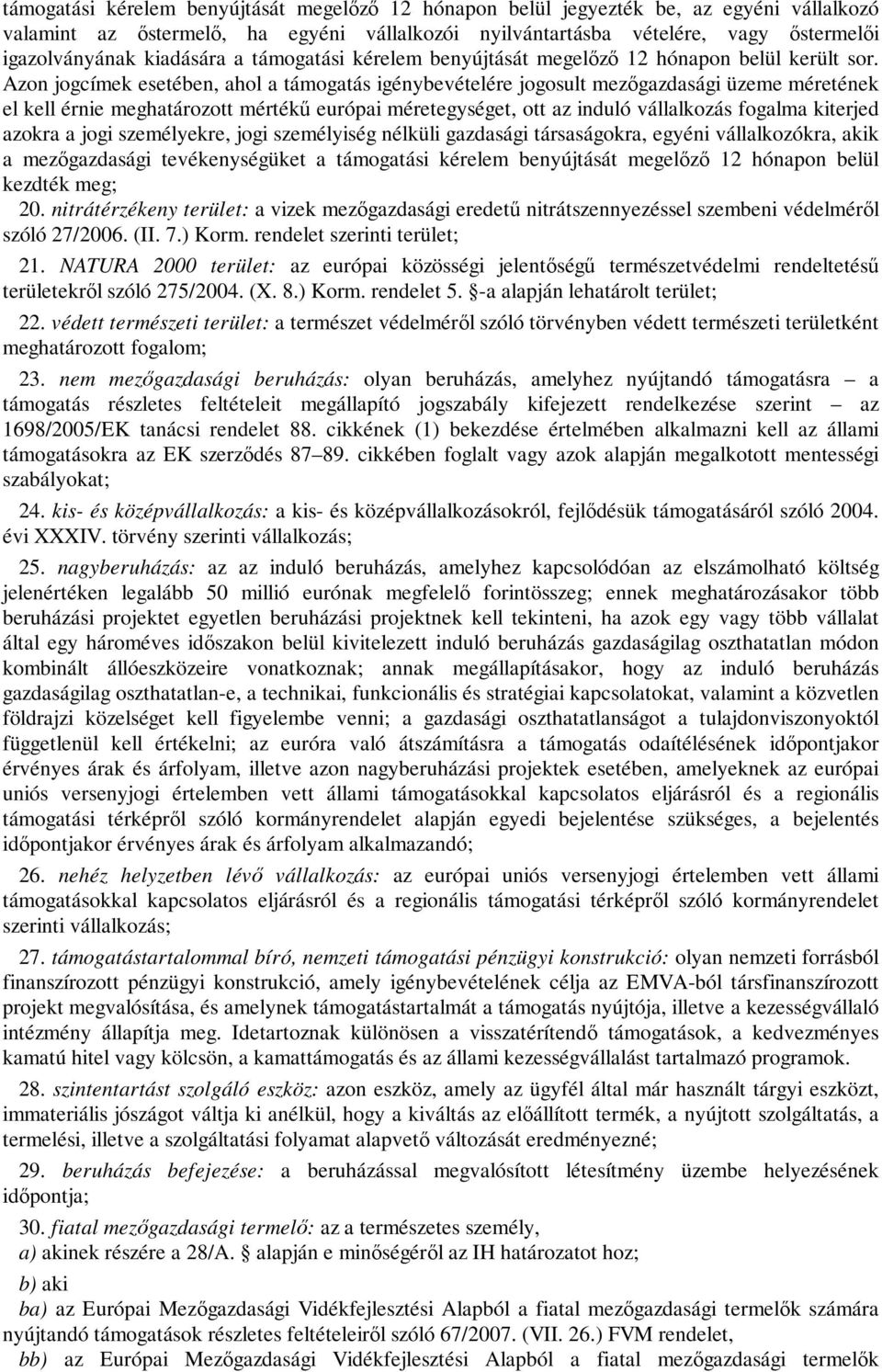Azon jogcímek esetében, ahol a támogatás igénybevételére jogosult mezőgazdasági üzeme méretének el kell érnie meghatározott mértékű európai méretegységet, ott az induló vállalkozás fogalma kiterjed
