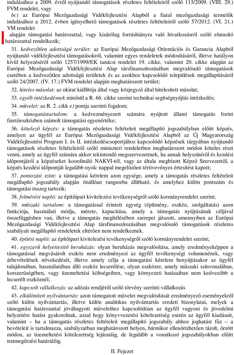 21.) VM rendelet alapján támogatási határozattal, vagy kizárólag forráshiányra való hivatkozásról szóló elutasító határozattal rendelkezik; 31.