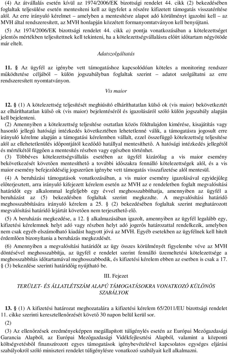 Az erre irányuló kérelmet amelyben a mentesítésre alapot adó körülményt igazolni kell az MVH által rendszeresített, az MVH honlapján közzétett formanyomtatványon kell benyújtani.
