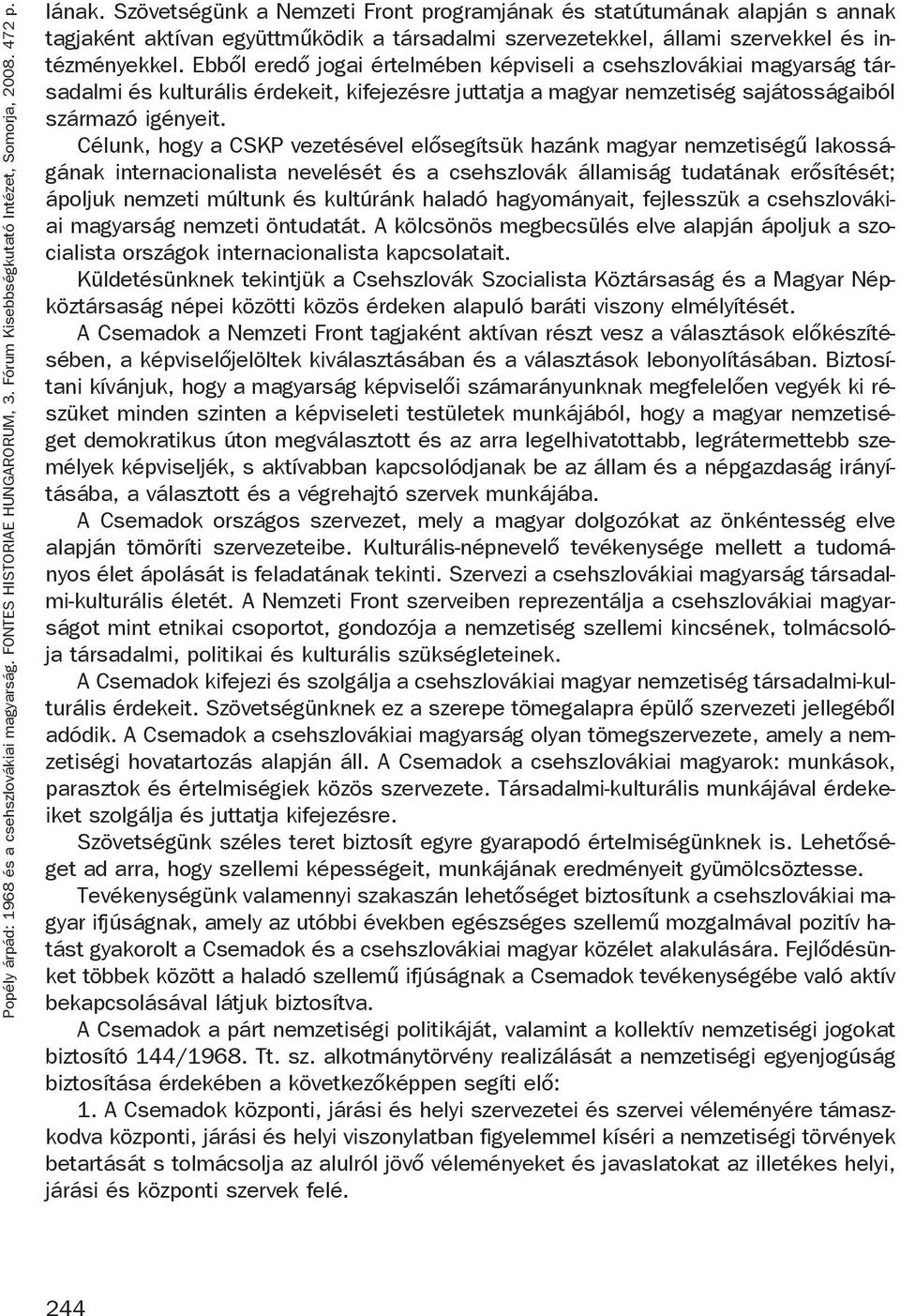 Célunk, hogy a CSKP vezetésével elősegítsük hazánk magyar nemzetiségű lakosságának internacionalista nevelését és a csehszlovák államiság tudatának erősítését; ápoljuk nemzeti múltunk és kultúránk