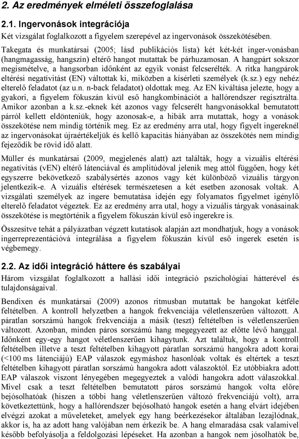 A hangpárt sokszor megismételve, a hangsorban időnként az egyik vonást felcserélték. A ritka hangpárok eltérési negatívitást (EN) váltottak ki, miközben a kísérleti személyek (k.sz.) egy nehéz elterelő feladatot (az u.
