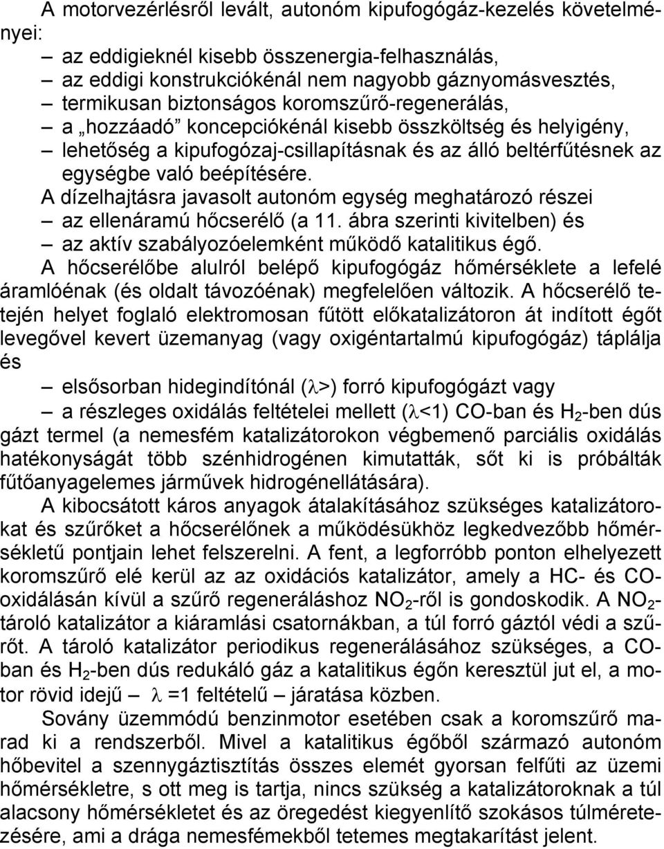 A dízelhajtásra javasolt autonóm egység meghatározó részei az ellenáramú hőcserélő (a 11. ábra szerinti kivitelben) és az aktív szabályozóelemként működő katalitikus égő.