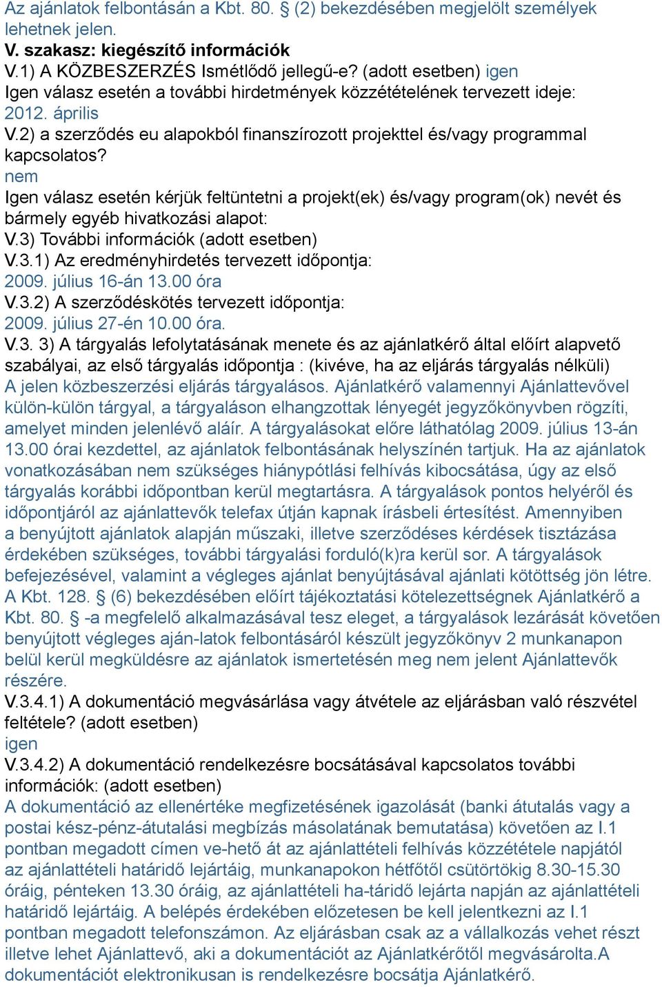 nem Igen válasz esetén kérjük feltüntetni a projekt(ek) és/vagy program(ok) nevét és bármely egyéb hivatkozási alapot: V.3) További információk (adott esetben) V.3.1) Az eredményhirdetés tervezett időpontja: 2009.