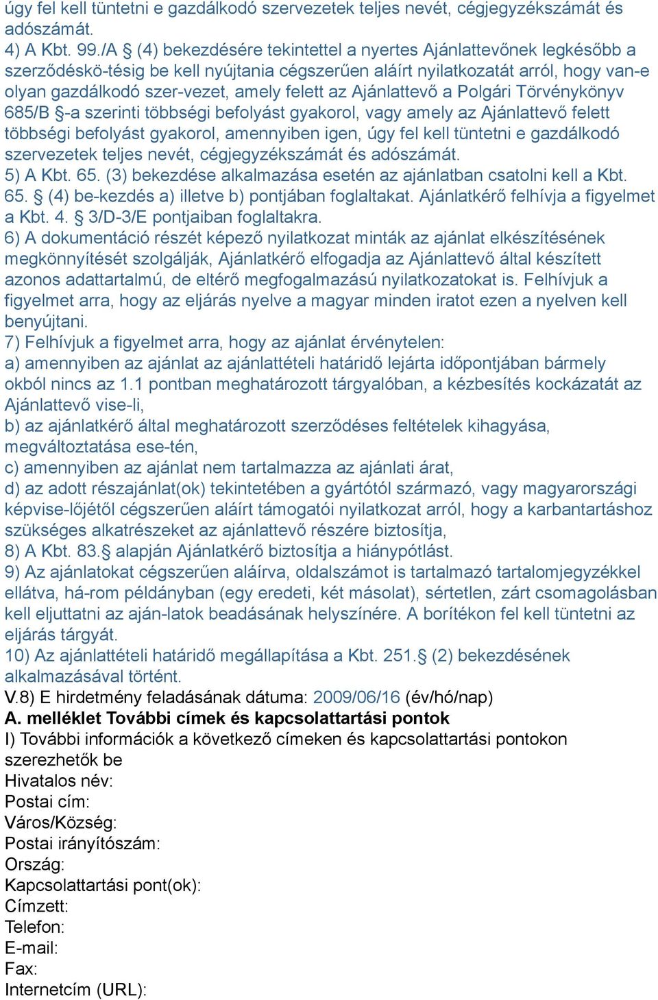 Ajánlattevő a Polgári Törvénykönyv 685/B -a szerinti többségi befolyást gyakorol, vagy amely az Ajánlattevő felett többségi befolyást gyakorol, amennyiben igen, úgy fel kell tüntetni e gazdálkodó