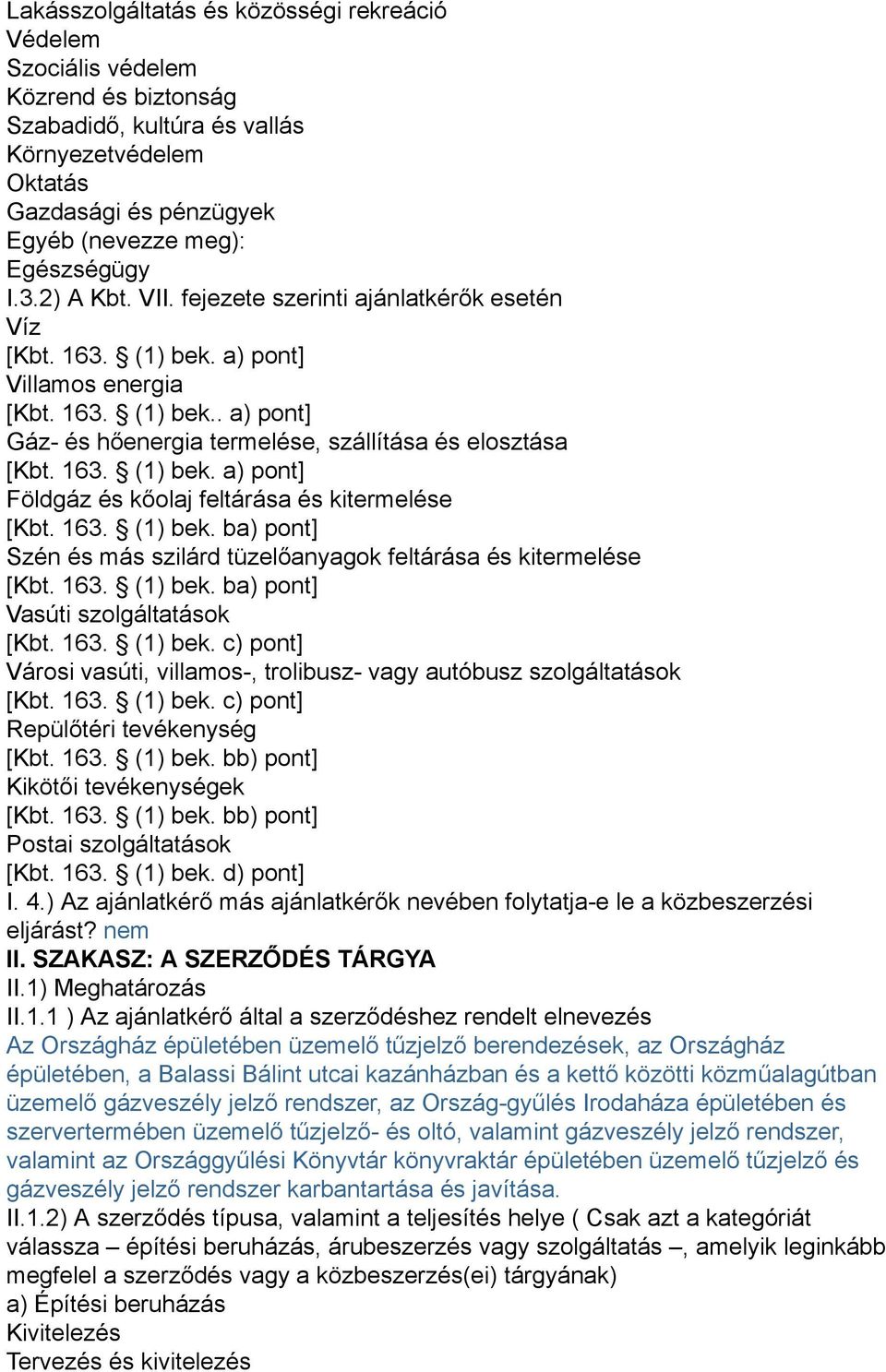 163. (1) bek. ba) pont] Szén és más szilárd tüzelőanyagok feltárása és kitermelése [Kbt. 163. (1) bek. ba) pont] Vasúti szolgáltatások [Kbt. 163. (1) bek. c) pont] Városi vasúti, villamos-, trolibusz- vagy autóbusz szolgáltatások [Kbt.