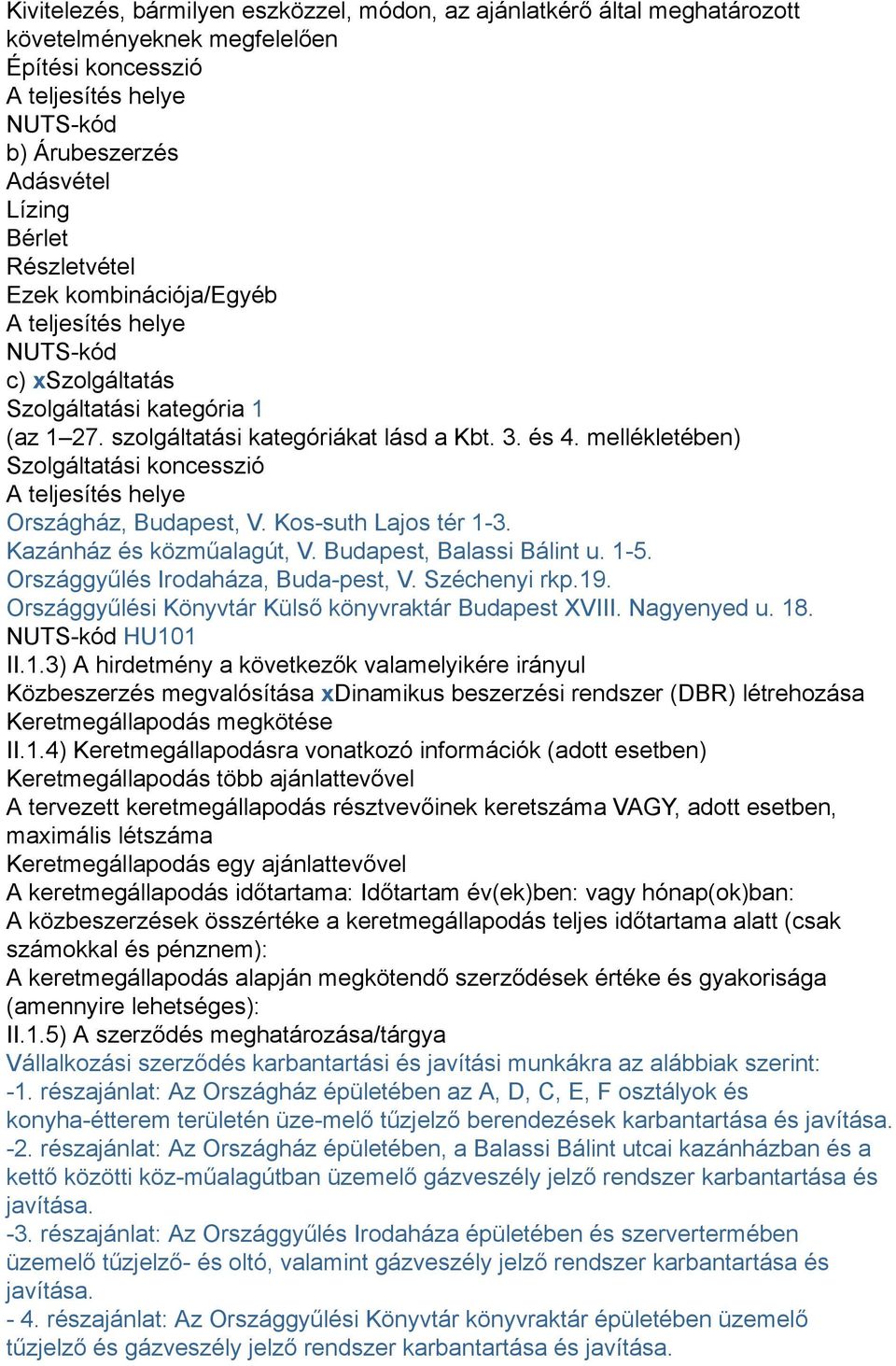 mellékletében) Szolgáltatási koncesszió A teljesítés helye Országház, Budapest, V. Kos-suth Lajos tér 1-3. Kazánház és közműalagút, V. Budapest, Balassi Bálint u. 1-5.