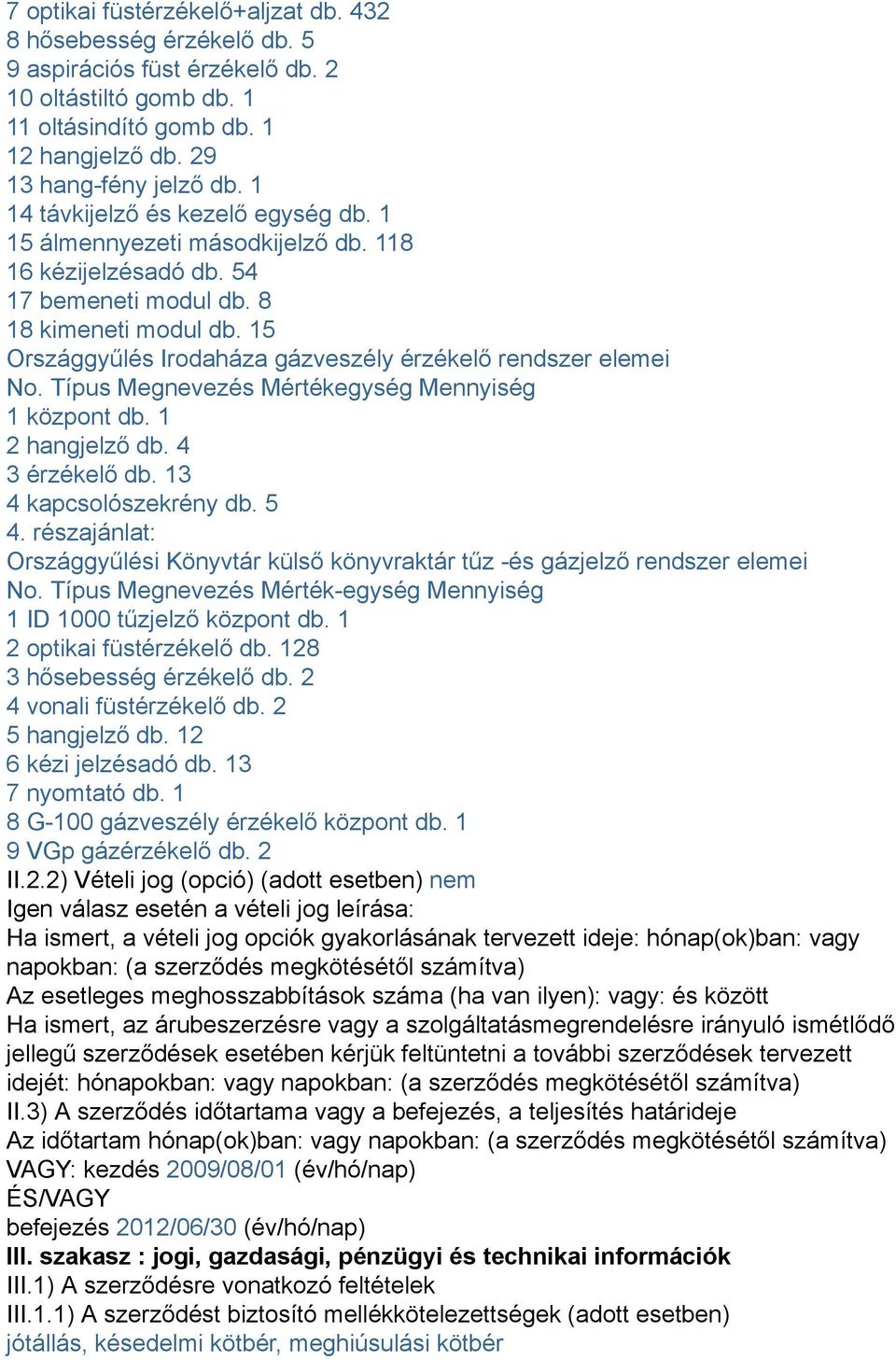 15 Országgyűlés Irodaháza gázveszély érzékelő rendszer elemei No. Típus Megnevezés Mértékegység Mennyiség 1 központ db. 1 2 hangjelző db. 4 3 érzékelő db. 13 4 kapcsolószekrény db. 5 4.