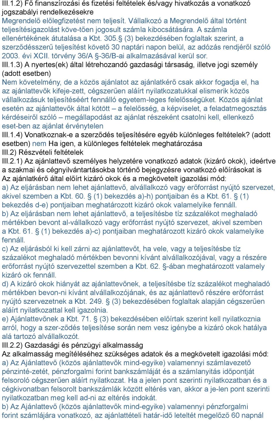 (3) bekezdésében foglaltak szerint, a szerződésszerű teljesítést követő 30 naptári napon belül, az adózás rendjéről szóló 2003. évi XCII. törvény 36/A -36/B-ai alkalmazásával kerül sor. III.1.