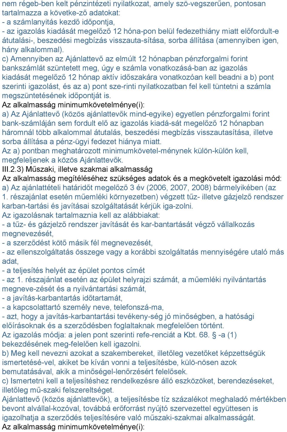 c) Amennyiben az Ajánlattevő az elmúlt 12 hónapban pénzforgalmi forint bankszámlát szüntetett meg, úgy e számla vonatkozásá-ban az igazolás kiadását megelőző 12 hónap aktív időszakára vonatkozóan