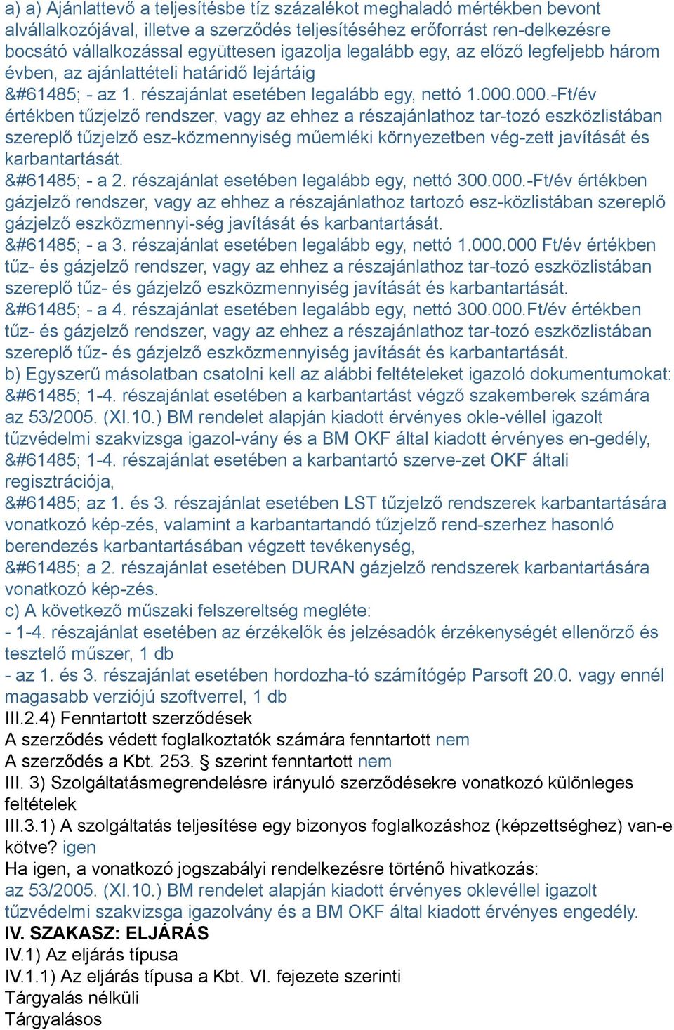 000.-Ft/év értékben tűzjelző rendszer, vagy az ehhez a részajánlathoz tar-tozó eszközlistában szereplő tűzjelző esz-közmennyiség műemléki környezetben vég-zett javítását és karbantartását. - a 2.