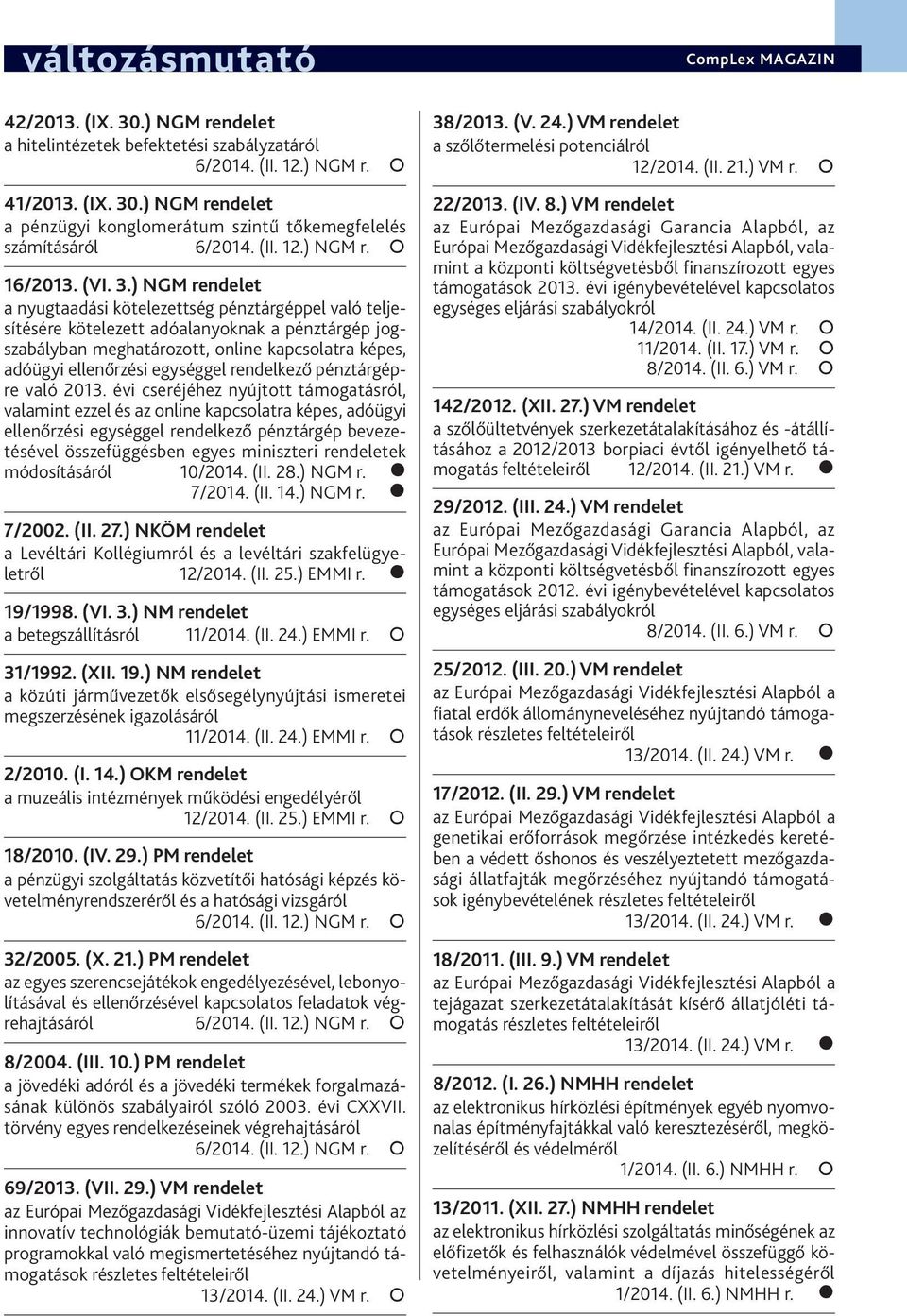 ) NGM rendelet a nyugtaadási kötelezettség pénztárgéppel való teljesítésére kötelezett adóalanyoknak a pénztárgép jogszabályban meghatározott, online kapcsolatra képes, adóügyi ellenőrzési egységgel