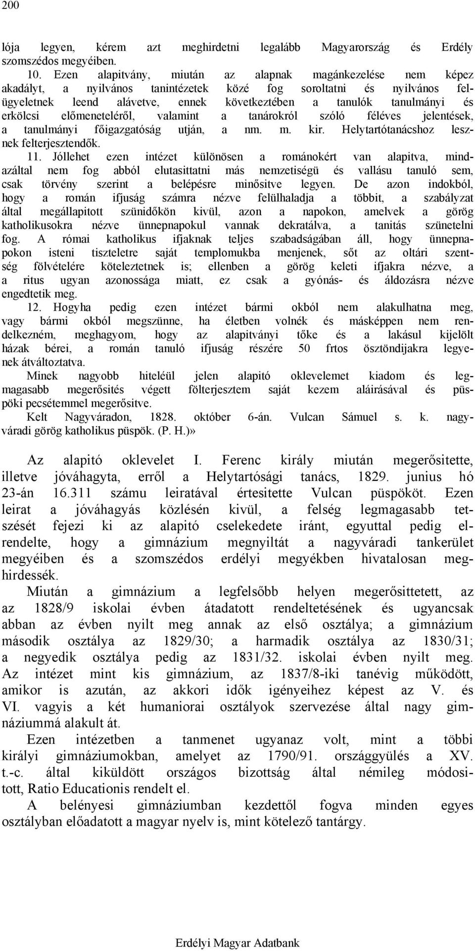 és erkölcsi előmeneteléről, valamint a tanárokról szóló féléves jelentések, a tanulmányi főigazgatóság utján, a nm. m. kir. Helytartótanácshoz lesznek felterjesztendők. 11.