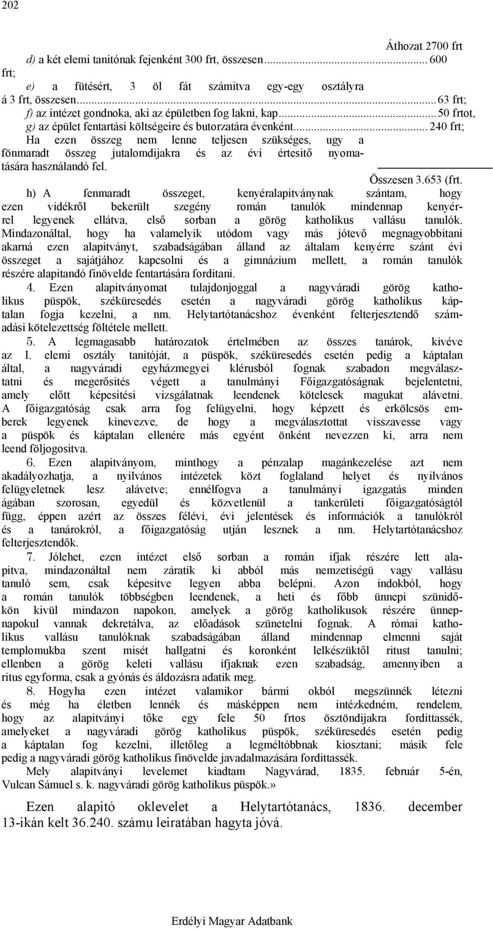 .. 240 frt; Ha ezen összeg nem lenne teljesen szükséges, ugy a fönmaradt összeg jutalomdijakra és az évi értesitő nyomatására használandó fel. Összesen 3.653 (frt.
