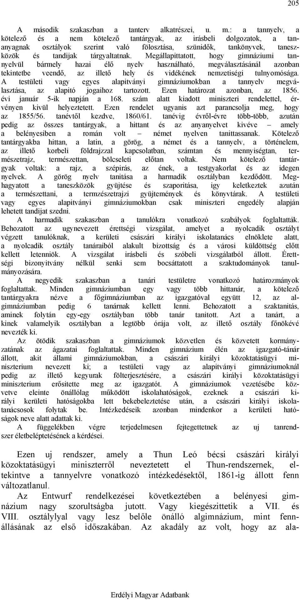 A testületi vagy egyes alapitványi gimnáziumokban a tannyelv megválasztása, az alapitó jogaihoz tartozott. Ezen határozat azonban, az 1856. évi január 5-ik napján a 168.