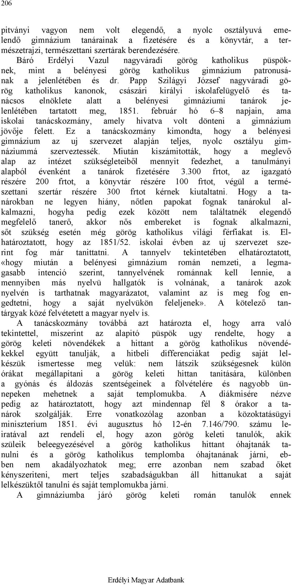 Papp Szilágyi József nagyváradi görög katholikus kanonok, császári királyi iskolafelügyelő és tanácsos elnöklete alatt a belényesi gimnáziumi tanárok jelenlétében tartatott meg, 1851.