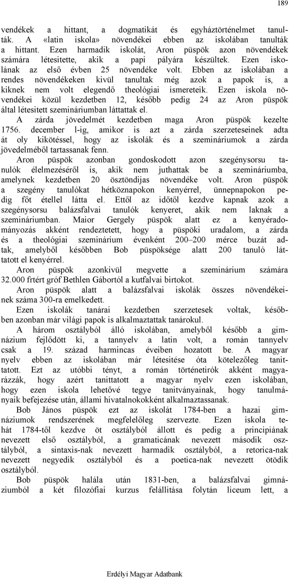 Ebben az iskolában a rendes növendékeken kivül tanultak még azok a papok is, a kiknek nem volt elegendő theológiai ismereteik.