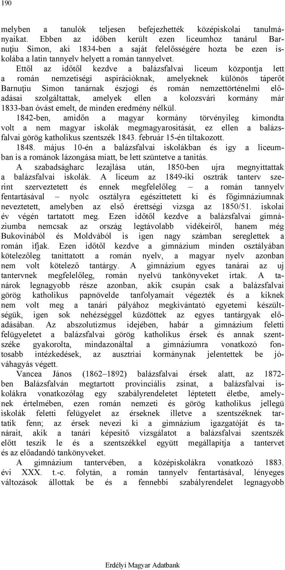 Ettől az időtől kezdve a balázsfalvai liceum központja lett a román nemzetiségi aspirációknak, amelyeknek különös táperőt Barnuţiu Simon tanárnak észjogi és román nemzettörténelmi előadásai