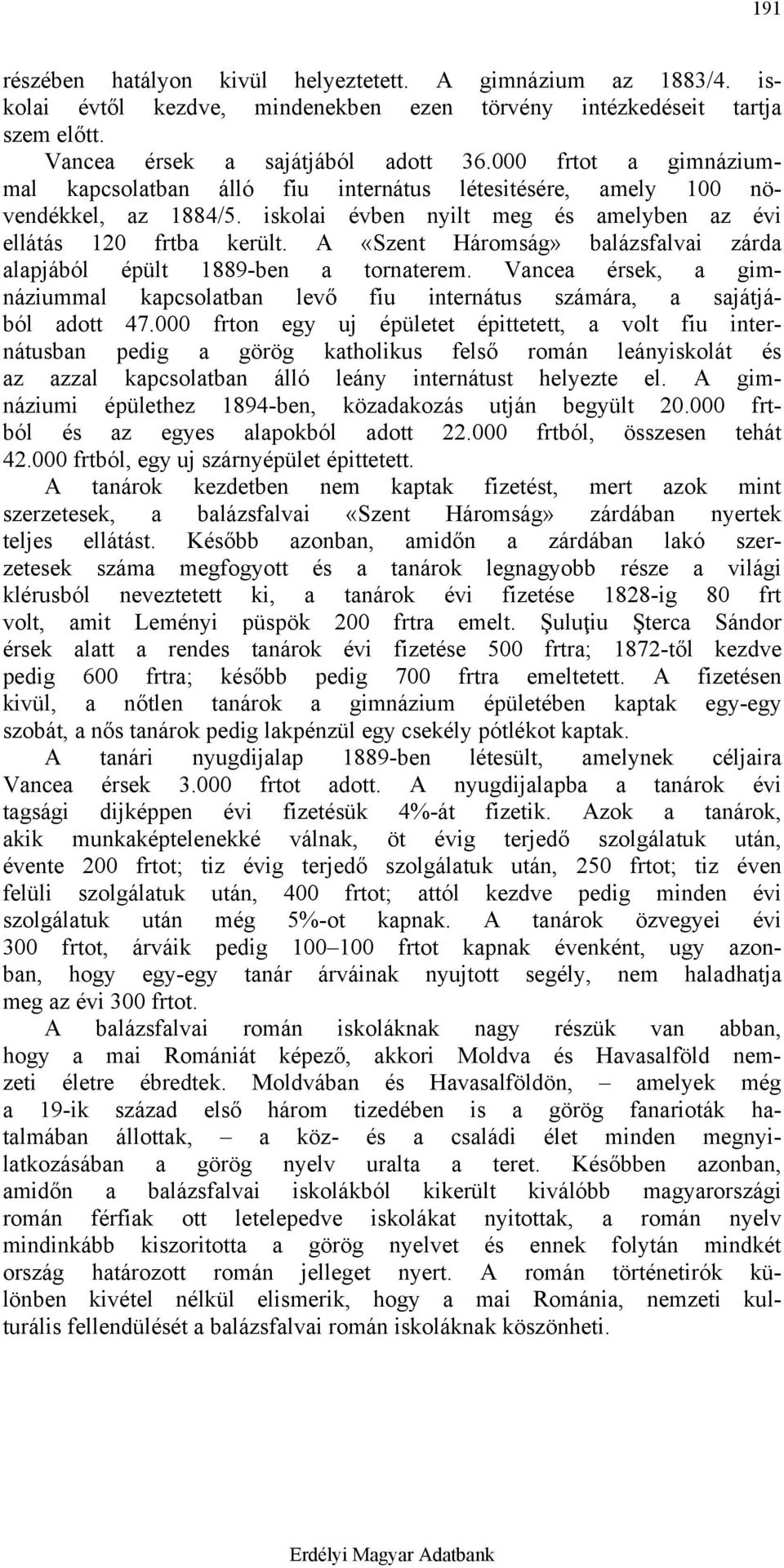 A «Szent Háromság» balázsfalvai zárda alapjából épült 1889-ben a tornaterem. Vancea érsek, a gimnáziummal kapcsolatban levő fiu internátus számára, a sajátjából adott 47.